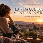 La vida que ocurre mientras esperamos, una reflexión de Literatura Contemplativa de GraZie Magazine.