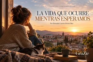 La vida que ocurre mientras esperamos, una reflexión de Literatura Contemplativa de GraZie Magazine.
